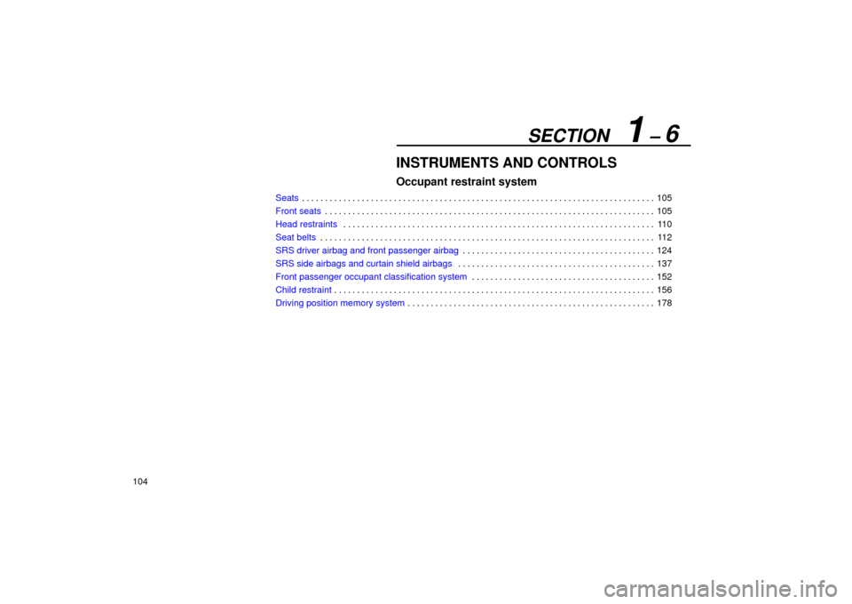 Lexus ES330 2004  Owners Manual Supplement / LEXUS 2004 ES330 OWNERS MANUAL (OM33633U) SECTION   1 ± 6
104
INSTRUMENTS AND CONTROLS
Occupant restraint system
Seats105 . . . . . . . . . . . . . . . . . . . . . . . . . . . . . . . . . . . . . . . . . . . . . . . . . . . . . . . . . . . .