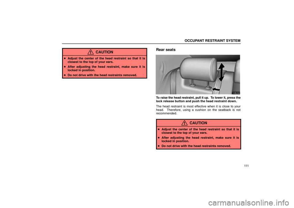 Lexus ES330 2004  Owners Manual Supplement / LEXUS 2004 ES330 OWNERS MANUAL (OM33633U) OCCUPANT RESTRAINT SYSTEM
111
CAUTION
Adjust the center of the head restraint so that it is
closest to the top of your ears.
After adjusting the head restraint, make sure it is
locked in position.
