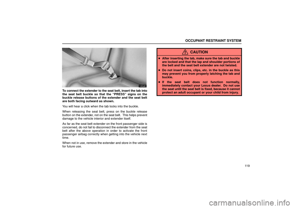 Lexus ES330 2004  Owners Manual Supplement / LEXUS 2004 ES330 OWNERS MANUAL (OM33633U) OCCUPANT RESTRAINT SYSTEM
11 9
To connect the extender to the seat belt, insert the tab into
the seat belt buckle so that the PRESSº signs on the
buckle release buttons of the extender and the seat 