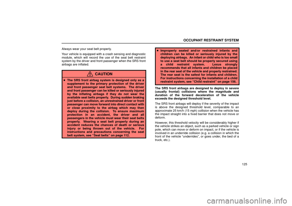 Lexus ES330 2004  Owners Manual Supplement / LEXUS 2004 ES330 OWNERS MANUAL (OM33633U) OCCUPANT RESTRAINT SYSTEM
125 Always wear your seat belt properly.
Your vehicle is equipped with a crash sensing and diagnostic
module, which will record the use of the seat belt restraint
system by t
