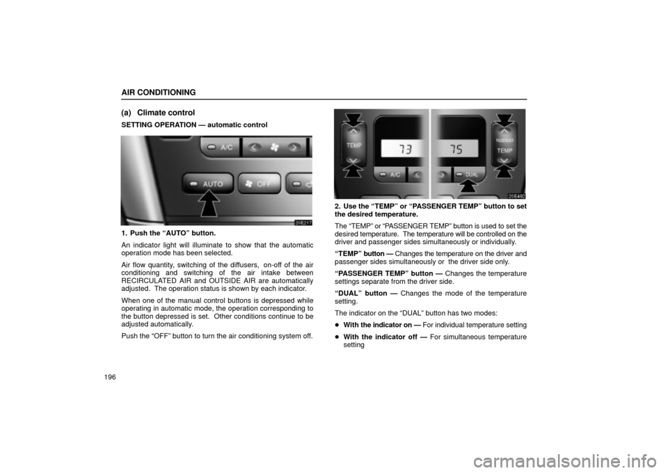 Lexus ES330 2004  Owners Manual Supplement / LEXUS 2004 ES330 OWNERS MANUAL (OM33633U) AIR CONDITIONING
196
(a) Climate control
SETTING OPERATION Ð automatic control
1. Push the AUTOº button.
An indicator light will illuminate to show that the automatic
operation mode has been select