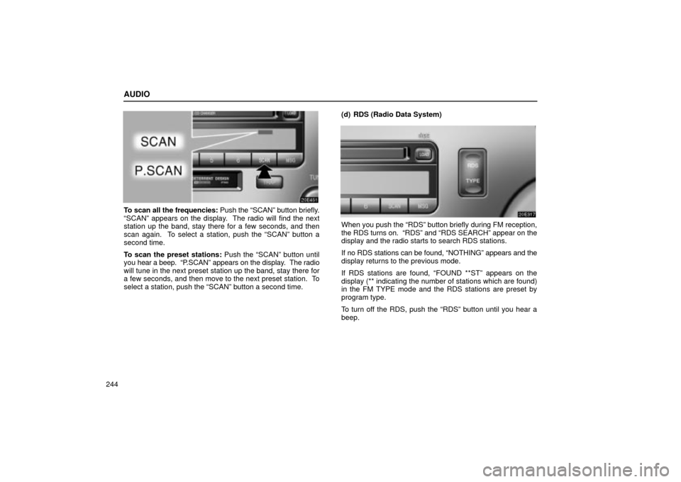 Lexus ES330 2004  Owners Manual Supplement / LEXUS 2004 ES330 OWNERS MANUAL (OM33633U) AUDIO
244
To scan all the frequencies: Push the SCANº button briefly.
SCANº appears on the display.  The radio will find the next
station up the band, stay there for a few seconds, and then
scan a