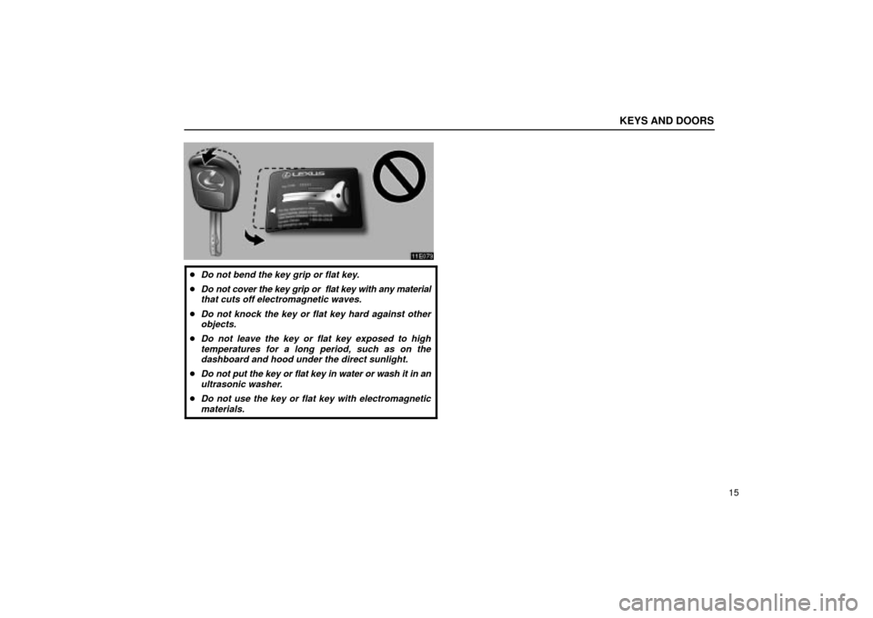 Lexus ES330 2004  Owners Manual Supplement / LEXUS 2004 ES330 OWNERS MANUAL (OM33633U) KEYS AND DOORS
15
Do not bend the key grip or flat key.
Do not cover the key grip or  flat key with any material
that cuts off electromagnetic waves.
Do not knock the key or flat key hard against o