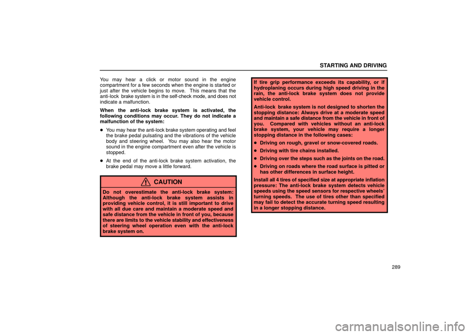 Lexus ES330 2004  Owners Manual Supplement / LEXUS 2004 ES330 OWNERS MANUAL (OM33633U) STARTING AND DRIVING
289 You may hear a click or motor sound in the engine
compartment for a few seconds when the engine is started or
just after the vehicle begins to move.  This means that the
anti-