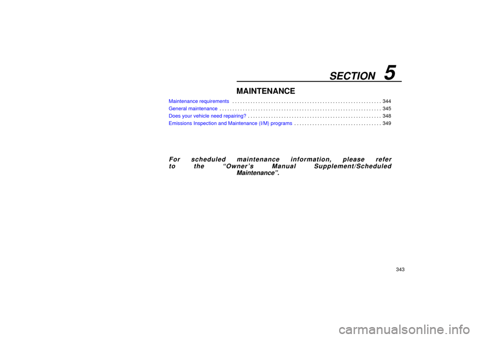Lexus ES330 2004  Owners Manual Supplement / LEXUS 2004 ES330 OWNERS MANUAL (OM33633U) SECTION   5
343
MAINTENANCE
Maintenance requirements344 . . . . . . . . . . . . . . . . . . . . . . . . . . . . . . . . . . . . . . . . . . . . . . . . . . . . . . . . . . 
General maintenance345 . . 