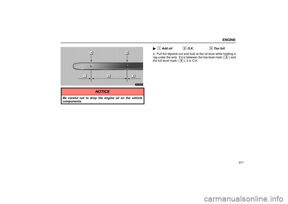 Lexus ES330 2004  Owners Manual Supplement / LEXUS 2004 ES330 OWNERS MANUAL (OM33633U) ENGINE
371
1Add oil2O.K.3Too full
4. Pull the dipstick out and look at the oil level while holding a
rag under the end.  If it is between the low level mark (4) and
the full level mark (5), it is O.K