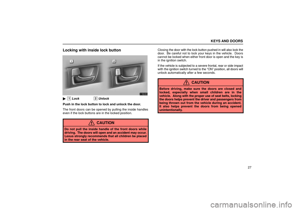 Lexus ES330 2004  Owners Manual Supplement / LEXUS 2004 ES330 OWNERS MANUAL (OM33633U) KEYS AND DOORS
27
Locking with inside lock button
1Lock2Unlock
Push in the lock button to lock and unlock the door.
The front doors can be opened by pulling the inside handles
even if the lock button