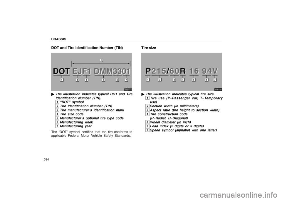 Lexus ES330 2004  Owners Manual Supplement / LEXUS 2004 ES330 OWNERS MANUAL (OM33633U) CHASSIS
394
DOT and Tire Identification Number (TIN)
The illustration indicates typical DOT and Tire
Identification Number (TIN).
1DOTº symbol
2Tire Identification Number (TIN)
3Tire manufacturers