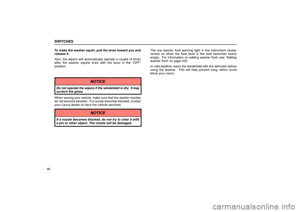 Lexus ES330 2004  Owners Manual Supplement / LEXUS 2004 ES330 OWNERS MANUAL (OM33633U) SWITCHES
46To make the washer squirt, pull the lever toward you and
release it.
Also, the wipers will automatically operate a couple of times
after the washer squirts even with the lever in the OFFº
