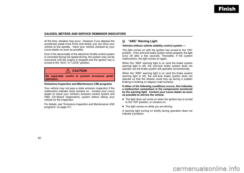 Lexus ES330 2004  Owners Manual Supplement / LEXUS 2004 ES330 OWNERS MANUAL (OM33633U) Finish
GAUGES, METERS AND SERVICE REMINDER INDICATORS
62At this time, vibration may occur.  However, if you depress the
accelerator pedal more firmly and slowly, you can drive your
vehicle at low spee