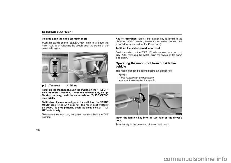 Lexus ES330 2004  Keys and Doors / LEXUS 2004 ES330 OWNERS MANUAL (OM33633U) EXTERIOR EQUIPMENT
100To slide open the tilted-up moon roof:
Push the switch on the SLIDE OPENº side to tilt down the
moon roof.  After releasing the switch, push the switch on the
same side again.
