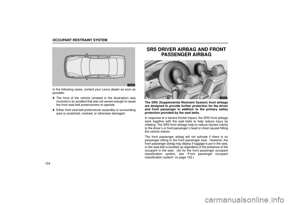 Lexus ES330 2004  Keys and Doors / LEXUS 2004 ES330 OWNERS MANUAL (OM33633U) OCCUPANT RESTRAINT SYSTEM
124
In the following cases, contact your Lexus dealer as soon as
possible:
The front of the vehicle (shaded in the illustration) was
involved in an accident that was not sev