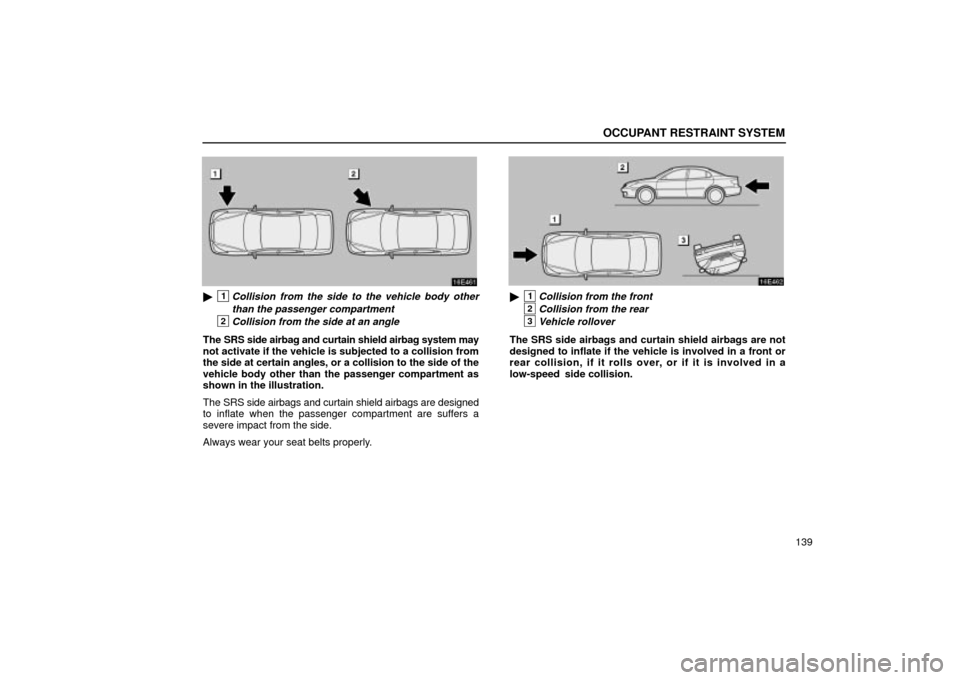 Lexus ES330 2004  Keys and Doors / LEXUS 2004 ES330 OWNERS MANUAL (OM33633U) OCCUPANT RESTRAINT SYSTEM
139
1Collision from the side to the vehicle body other
than the passenger compartment
2Collision from the side at an angle
The SRS side airbag and curtain shield airbag syst