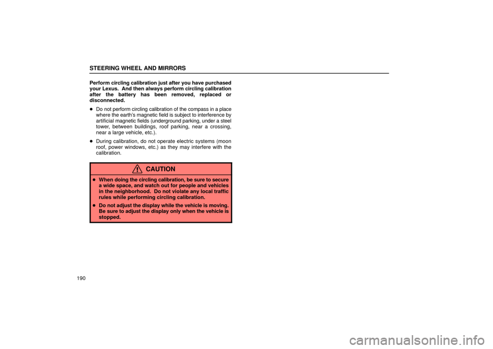 Lexus ES330 2004  Keys and Doors / LEXUS 2004 ES330 OWNERS MANUAL (OM33633U) STEERING WHEEL AND MIRRORS
190Perform circling calibration just after you have purchased
your Lexus.  And then always perform circling calibration
after the battery has been removed, replaced or
disco
