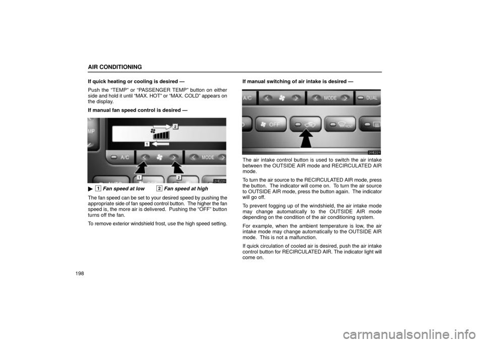 Lexus ES330 2004  Keys and Doors / LEXUS 2004 ES330 OWNERS MANUAL (OM33633U) AIR CONDITIONING
198If quick heating or cooling is desired Ð
Push the TEMPº or PASSENGER TEMPº button on either
side and hold it until MAX. HOTº or MAX. COLDº appears on
the display.
If manua