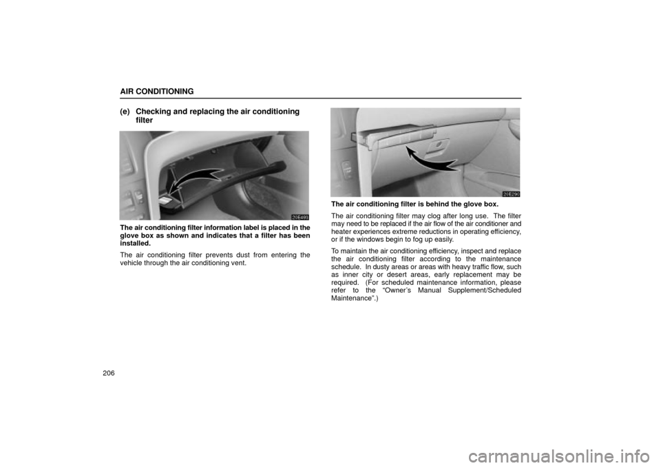 Lexus ES330 2004  Keys and Doors / LEXUS 2004 ES330 OWNERS MANUAL (OM33633U) AIR CONDITIONING
206
(e) Checking and replacing the air conditioning
filter
The air conditioning filter information label is placed in the
glove box as shown and indicates that a filter has been
insta