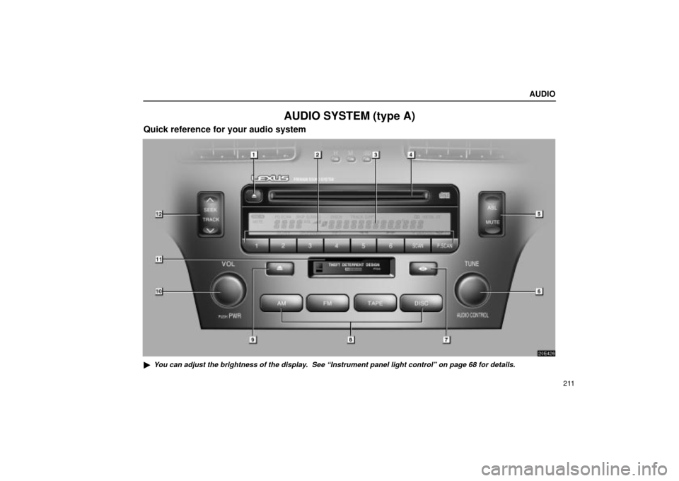 Lexus ES330 2004  Keys and Doors / LEXUS 2004 ES330 OWNERS MANUAL (OM33633U) AUDIO
211
AUDIO SYSTEM (type A)
Quick reference for your audio system
20E426
You can adjust the brightness of the display.  See Instrument panel light controlº on page 68 for details. 