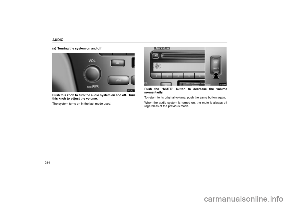 Lexus ES330 2004  Keys and Doors / LEXUS 2004 ES330 OWNERS MANUAL (OM33633U) AUDIO
214(a) Turning the system on and off
Push this knob to turn the audio system on and off.  Turn
this knob to adjust the volume.
The system turns on in the last mode used.
Push the MUTEº button 