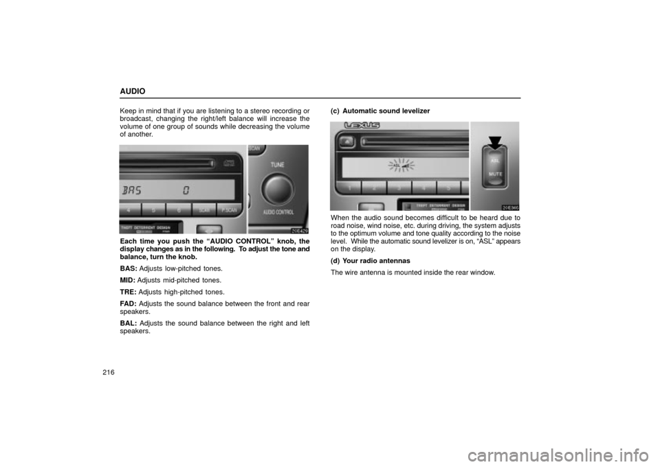 Lexus ES330 2004  Keys and Doors / LEXUS 2004 ES330 OWNERS MANUAL (OM33633U) AUDIO
216Keep in mind that if you are listening to a stereo recording or
broadcast, changing the right/left balance will increase the
volume of one group of sounds while decreasing the volume
of anoth