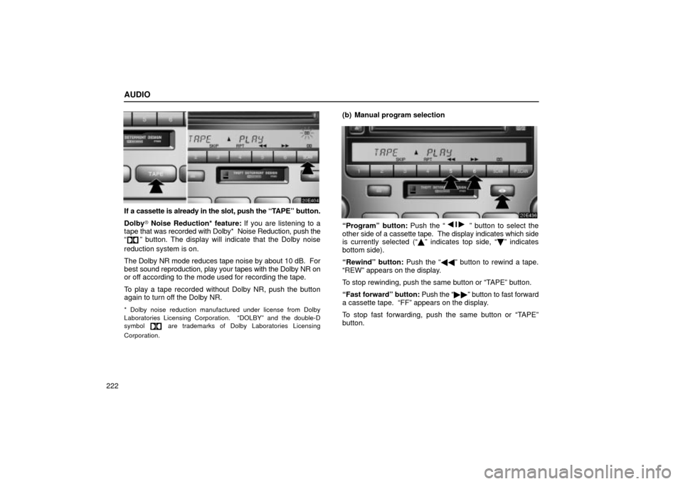 Lexus ES330 2004  Keys and Doors / LEXUS 2004 ES330 OWNERS MANUAL (OM33633U) AUDIO
222
If a cassette is already in the slot, push the TAPEº button.
Dolby Noise Reduction* feature: If you are listening to a
tape that was recorded with Dolby*  Noise Reduction, push the

º b