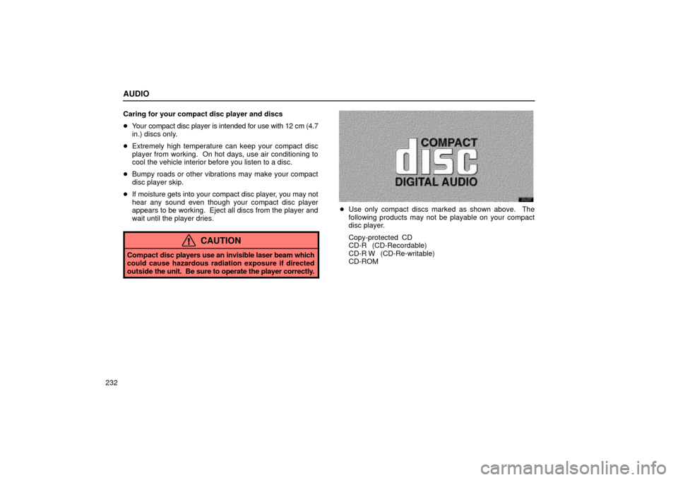 Lexus ES330 2004  Keys and Doors / LEXUS 2004 ES330 OWNERS MANUAL (OM33633U) AUDIO
232Caring for your compact disc player and discs
Your compact disc player is intended for use with 12 cm (4.7
in.) discs only.
Extremely high temperature can keep your compact disc
player from