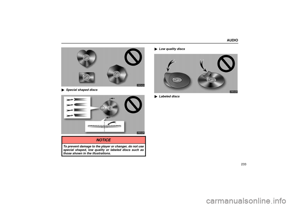 Lexus ES330 2004  Keys and Doors / LEXUS 2004 ES330 OWNERS MANUAL (OM33633U) AUDIO
233
Special shaped discs
Low quality discs
Labeled discs
NOTICE
To prevent damage to the player or changer, do not use
special shaped, low quality or labeled discs such as
those shown in the 