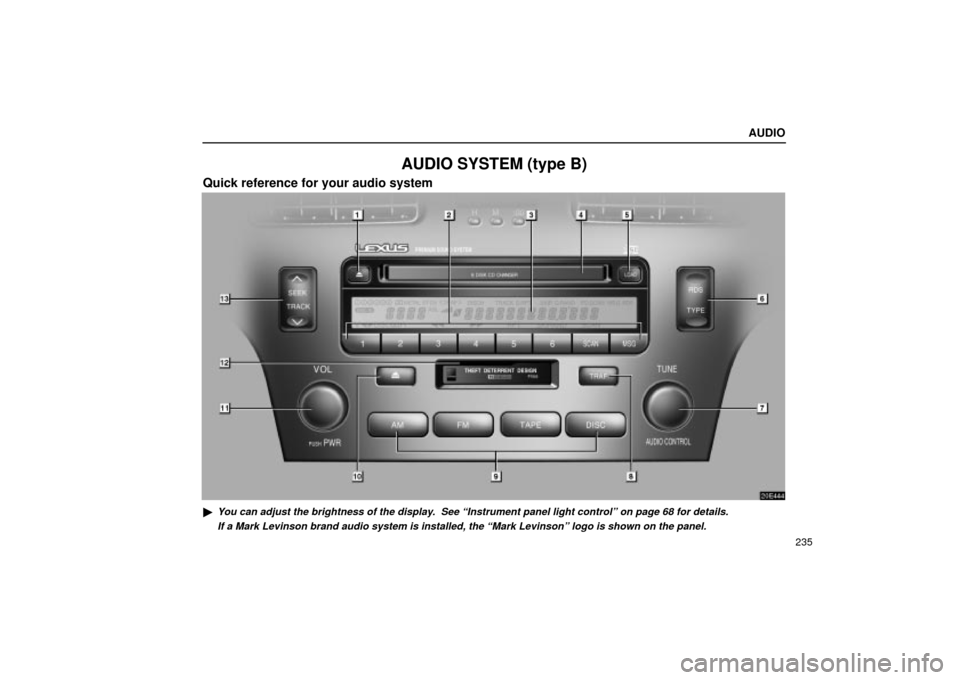 Lexus ES330 2004  Keys and Doors / LEXUS 2004 ES330 OWNERS MANUAL (OM33633U) AUDIO
235
AUDIO SYSTEM (type B)
Quick reference for your audio system
20E444
You can adjust the brightness of the display.  See Instrument panel light controlº on page 68 for details.
If a Mark Lev