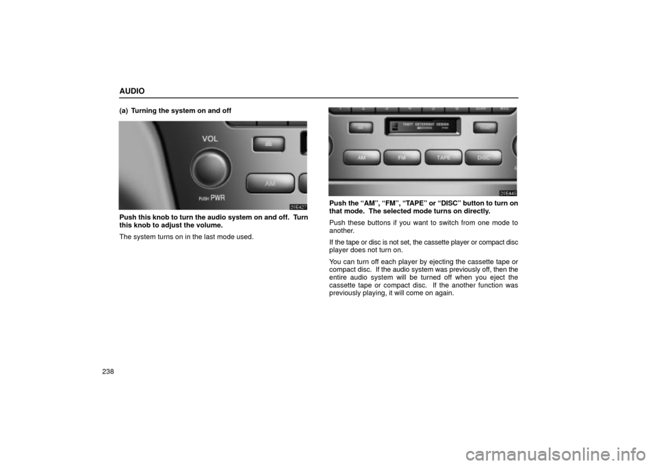 Lexus ES330 2004  Keys and Doors / LEXUS 2004 ES330 OWNERS MANUAL (OM33633U) AUDIO
238(a) Turning the system on and off
Push this knob to turn the audio system on and off.  Turn
this knob to adjust the volume.
The system turns on in the last mode used.
Push the AMº, FMº, 