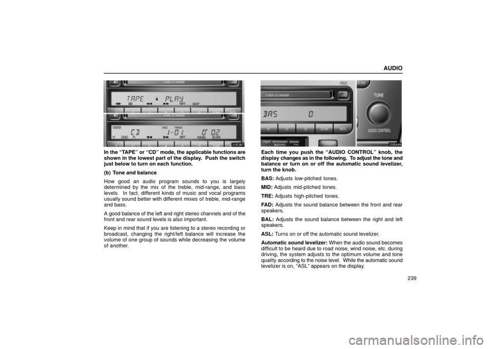 Lexus ES330 2004  Keys and Doors / LEXUS 2004 ES330 OWNERS MANUAL (OM33633U) AUDIO
239
In the TAPEº or CDº mode, the applicable functions are
shown in the lowest part of the display.  Push the switch
just below to turn on each function.
(b) Tone and balance
How good an aud