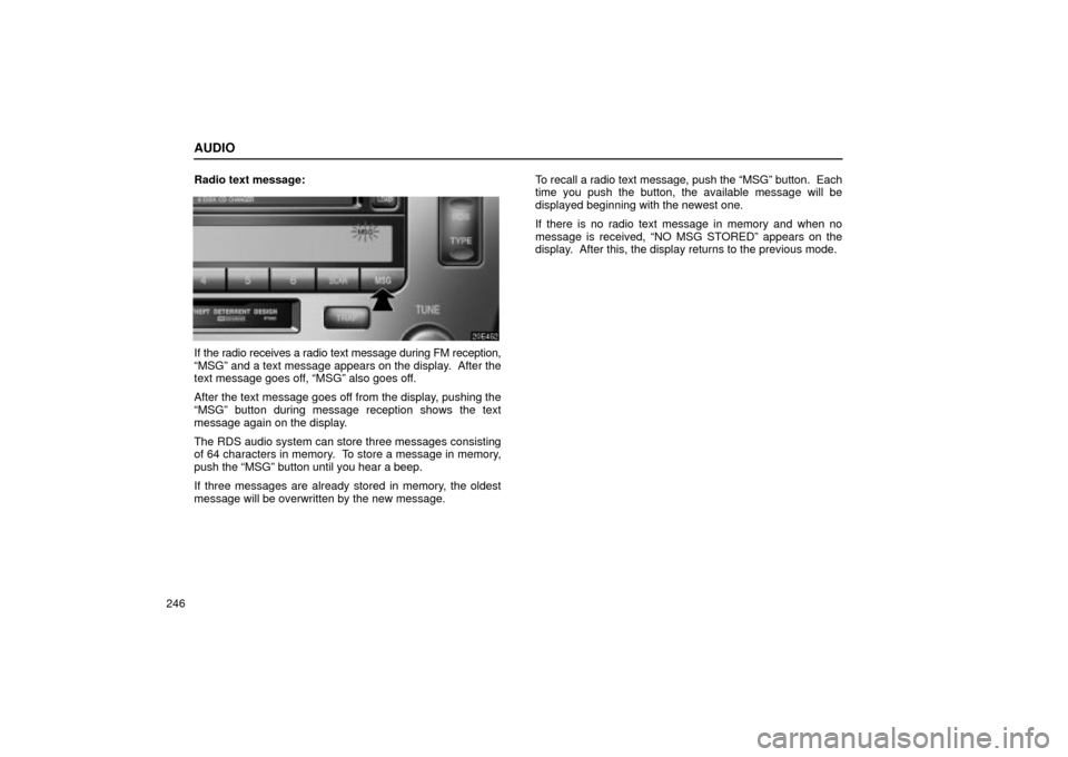 Lexus ES330 2004  Keys and Doors / LEXUS 2004 ES330 OWNERS MANUAL (OM33633U) AUDIO
246Radio text message:
If the radio receives a radio text message during FM reception,
MSGº and a text message appears on the display.  After the
text message goes off, MSGº also goes off.
A