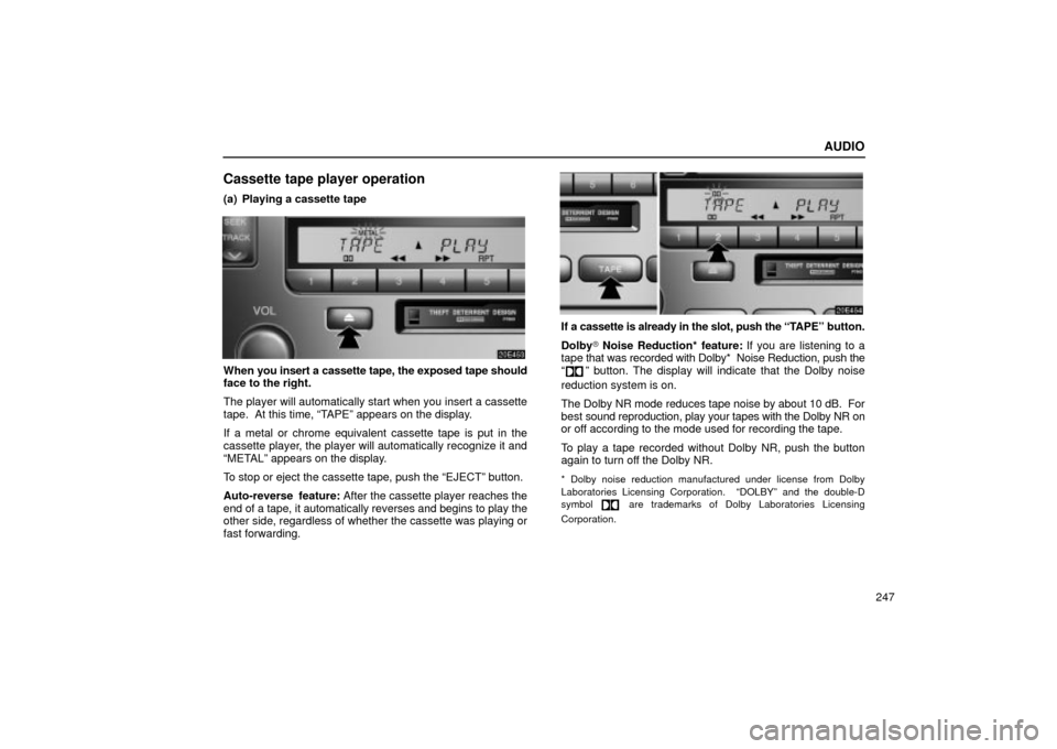 Lexus ES330 2004  Keys and Doors / LEXUS 2004 ES330 OWNERS MANUAL (OM33633U) AUDIO
247
Cassette tape player operation
(a) Playing a cassette tape
When you insert a cassette tape, the exposed tape should
face to the right.
The player will automatically start when you insert a c