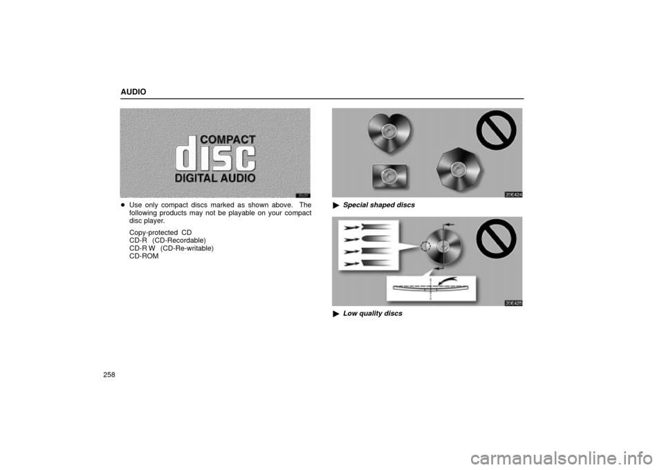 Lexus ES330 2004  Keys and Doors / LEXUS 2004 ES330 OWNERS MANUAL (OM33633U) AUDIO
258
Use only compact discs marked as shown above.  The
following products may not be playable on your compact
disc player.
Copy-protected CD
CD-R (CD-Recordable)
CD-R W (CD-Re-writable)
CD-ROM