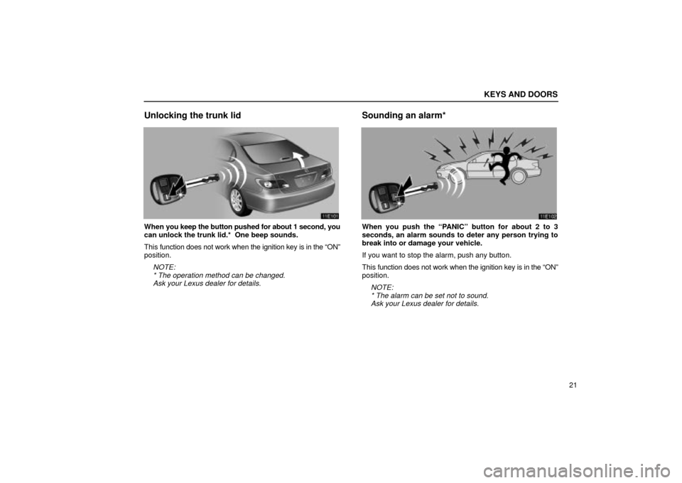 Lexus ES330 2004  Keys and Doors / LEXUS 2004 ES330  (OM33633U) Owners Guide KEYS AND DOORS
21
Unlocking the trunk lid
When you keep the button pushed for about 1 second, you
can unlock the trunk lid.*  One beep sounds.
This function does not work when the ignition key is in t