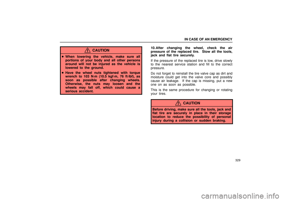 Lexus ES330 2004  Keys and Doors / LEXUS 2004 ES330 OWNERS MANUAL (OM33633U) IN CASE OF AN EMERGENCY
329
CAUTION
When lowering the vehicle, make sure all
portions of your body and all other persons
around will not be injured as the vehicle is
lowered to the ground.
Have the 