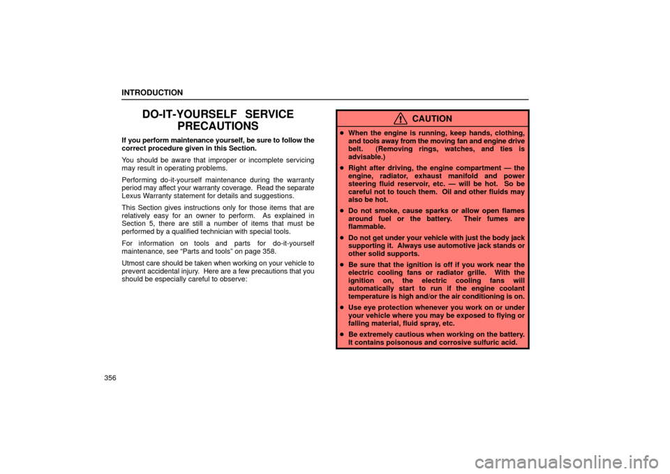 Lexus ES330 2004  Keys and Doors / LEXUS 2004 ES330 OWNERS MANUAL (OM33633U) INTRODUCTION
356
DO-IT-YOURSELF  SERVICE
PRECAUTIONS
If you perform maintenance yourself, be sure to follow the
correct procedure given in this Section.
You should be aware that improper or incomplete