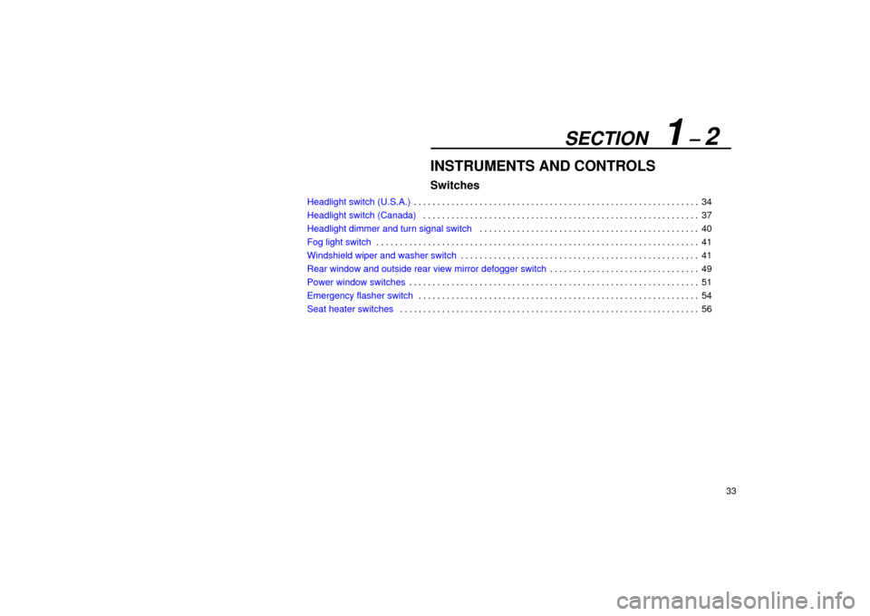 Lexus ES330 2004  Keys and Doors / LEXUS 2004 ES330  (OM33633U) User Guide SECTION   1 ± 2
33
INSTRUMENTS AND CONTROLS
Switches
Headlight switch (U.S.A.)34 . . . . . . . . . . . . . . . . . . . . . . . . . . . . . . . . . . . . . . . . . . . . . . . . . . . . . . . . . . . 