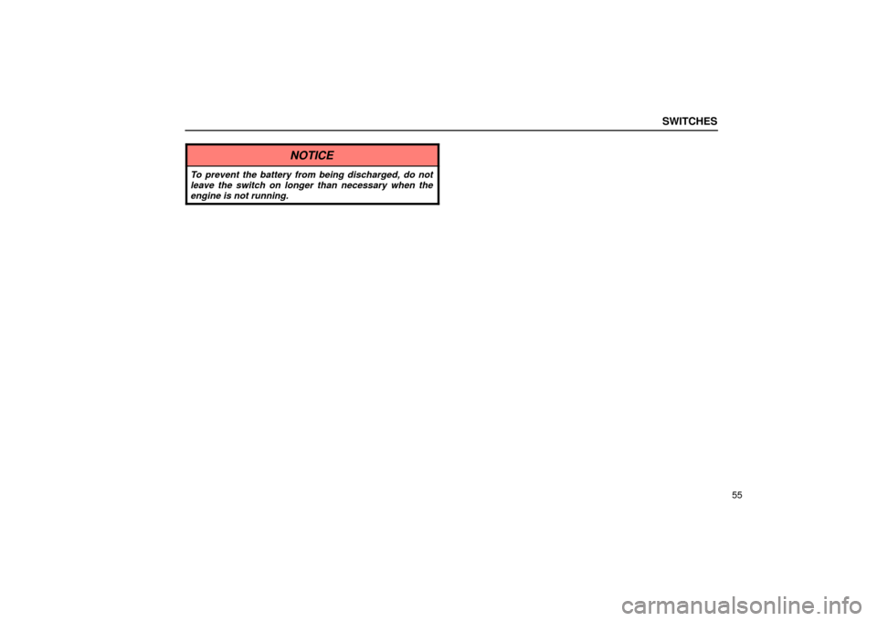 Lexus ES330 2004  Keys and Doors / LEXUS 2004 ES330  (OM33633U) Repair Manual SWITCHES
55
NOTICE
To prevent the battery from being discharged, do not
leave the switch on longer than necessary when the
engine is not running. 