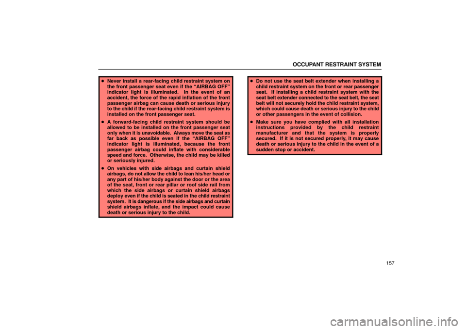 Lexus ES330 2004  Gauges, Meters and Service Reminder Indicators / LEXUS 2004 ES330  (OM33633U) User Guide OCCUPANT RESTRAINT SYSTEM
157
Never install a rear-facing child restraint system on
the front passenger seat even if the AIRBAG OFFº
indicator light is illuminated.  In the event of an
accident, th