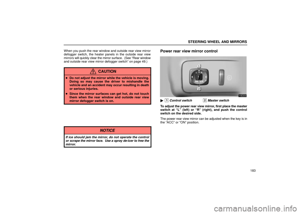 Lexus ES330 2004  Gauges, Meters and Service Reminder Indicators / LEXUS 2004 ES330 OWNERS MANUAL (OM33633U) STEERING WHEEL AND MIRRORS
183 When you push the rear window and outside rear view mirror
defogger switch, the heater panels in the outside rear view
mirrors will quickly clear the mirror surface.  (S