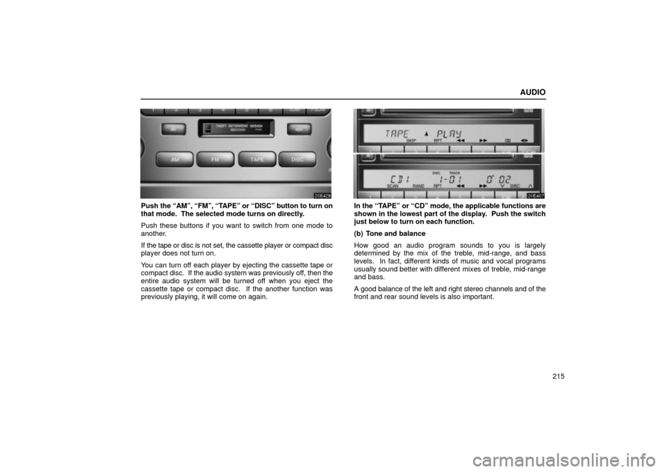 Lexus ES330 2004  Gauges, Meters and Service Reminder Indicators / LEXUS 2004 ES330 OWNERS MANUAL (OM33633U) AUDIO
215
Push the AMº, FMº, TAPEº or DISCº button to turn on
that mode.  The selected mode turns on directly.
Push these buttons if you want to switch from one mode to
another.
If the tape or