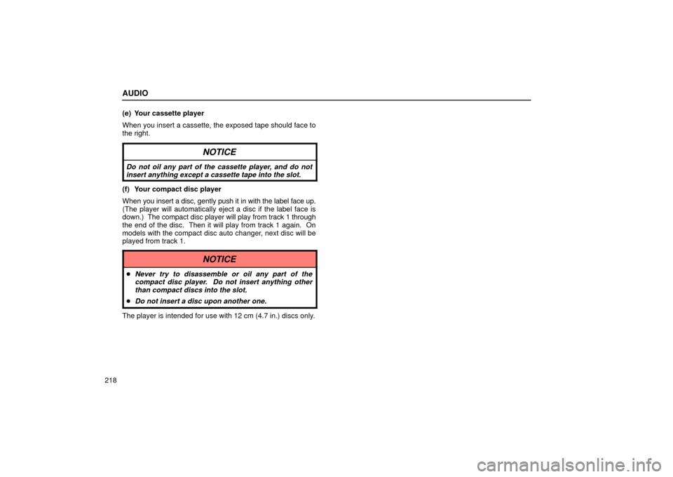 Lexus ES330 2004  Gauges, Meters and Service Reminder Indicators / LEXUS 2004 ES330 OWNERS MANUAL (OM33633U) AUDIO
218(e) Your cassette player
When you insert a cassette, the exposed tape should face to
the right.
NOTICE
Do not oil any part of the cassette player, and do not
insert anything except a cassette