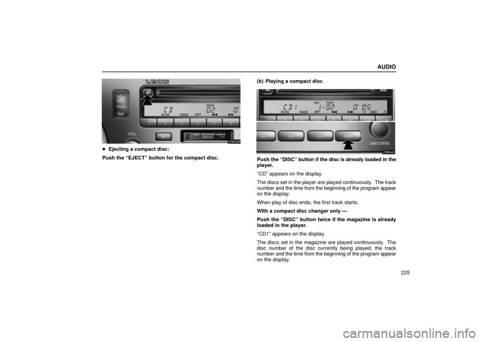 Lexus ES330 2004  Gauges, Meters and Service Reminder Indicators / LEXUS 2004 ES330 OWNERS MANUAL (OM33633U) AUDIO
225
Ejecting a compact disc:
Push the EJECTº button for the compact disc.(b) Playing a compact disc
Push the DISCº button if the disc is already loaded in the
player.
CDº appears on the d