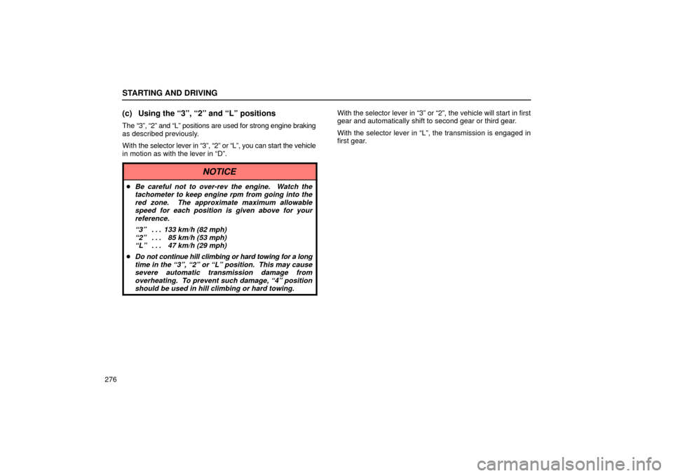 Lexus ES330 2004  Gauges, Meters and Service Reminder Indicators / LEXUS 2004 ES330 OWNERS MANUAL (OM33633U) STARTING AND DRIVING
276
(c) Using the 3º, 2º and Lº positions
The 3º, 2º and Lº positions are used for strong engine braking
as described previously.
With the selector lever in 3º, 2º