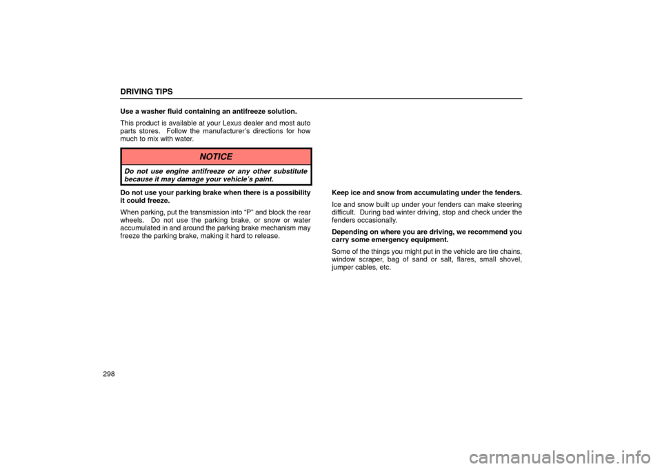 Lexus ES330 2004  Gauges, Meters and Service Reminder Indicators / LEXUS 2004 ES330 OWNERS MANUAL (OM33633U) DRIVING TIPS
298Use a washer fluid containing an antifreeze solution.
This product is available at your Lexus dealer and most auto
parts stores.  Follow the manufacturers directions for how
much to m