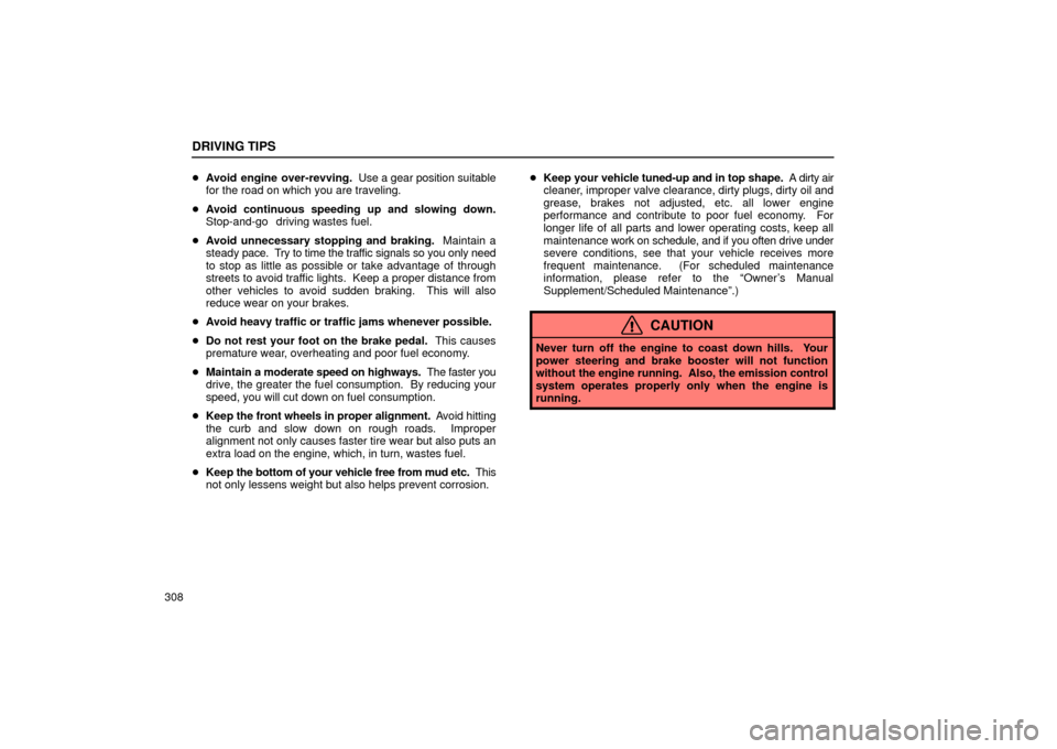Lexus ES330 2004  Gauges, Meters and Service Reminder Indicators / LEXUS 2004 ES330  (OM33633U) User Guide DRIVING TIPS
308Avoid engine over-revving.  Use a gear position suitable
for the road on which you are traveling.
Avoid continuous speeding up and slowing down.
Stop-and-go  driving wastes fuel.
Av