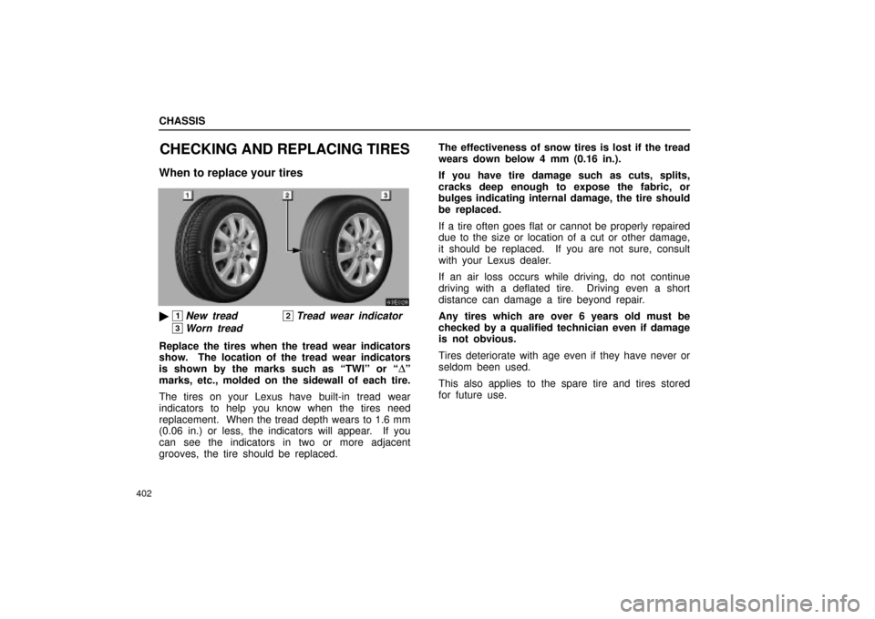 Lexus ES330 2004  Gauges, Meters and Service Reminder Indicators / LEXUS 2004 ES330 OWNERS MANUAL (OM33633U) CHASSIS
402
CHECKING AND REPLACING TIRES
When to replace your tires
1New tread2Tread wear indicator
3Worn tread
Replace the tires when the tread wear indicators
show.  The location of the tread wear 