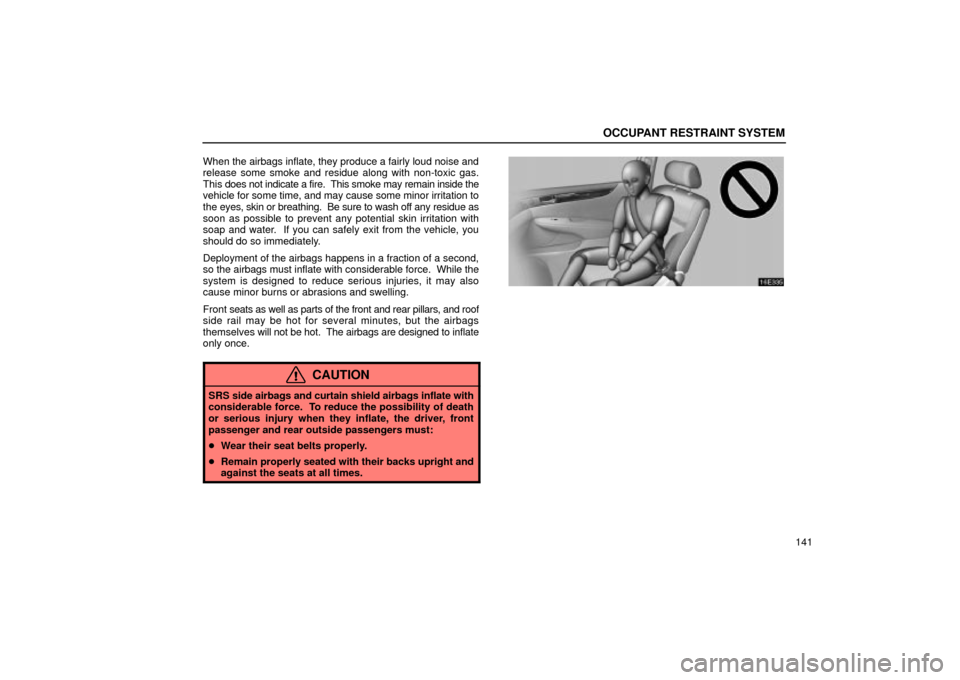Lexus ES330 2004  Audio System / LEXUS 2004 ES330 OWNERS MANUAL (OM33633U) OCCUPANT RESTRAINT SYSTEM
141 When the airbags inflate, they produce a fairly loud noise and
release some smoke and residue along with non-toxic gas.
This does not indicate a fire.  This smoke may rem