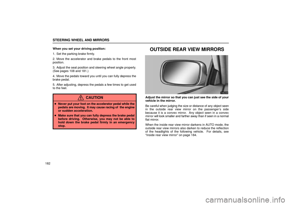 Lexus ES330 2004  Audio System / LEXUS 2004 ES330 OWNERS MANUAL (OM33633U) STEERING WHEEL AND MIRRORS
182When you set your driving position:
1. Set the parking brake firmly.
2. Move the accelerator and brake pedals to the front most
position.
3. Adjust the seat position and 