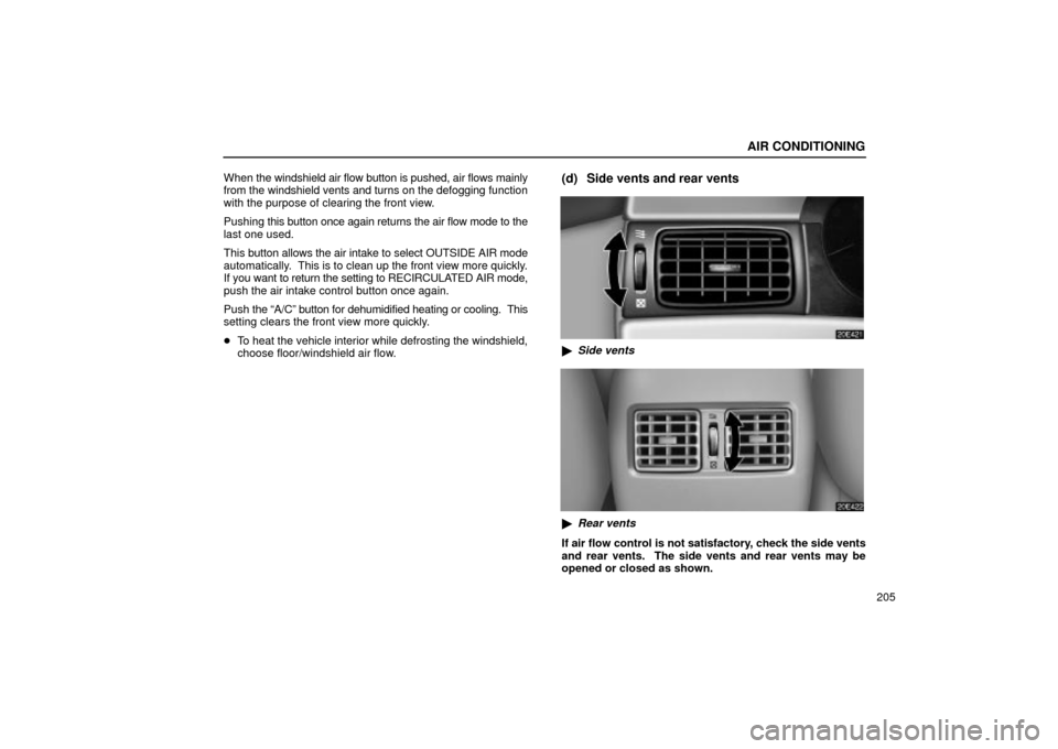 Lexus ES330 2004  Audio System / LEXUS 2004 ES330 OWNERS MANUAL (OM33633U) AIR CONDITIONING
205 When the windshield air flow button is pushed, air flows mainly
from the windshield vents and turns on the defogging function
with the purpose of clearing the front view.
Pushing 