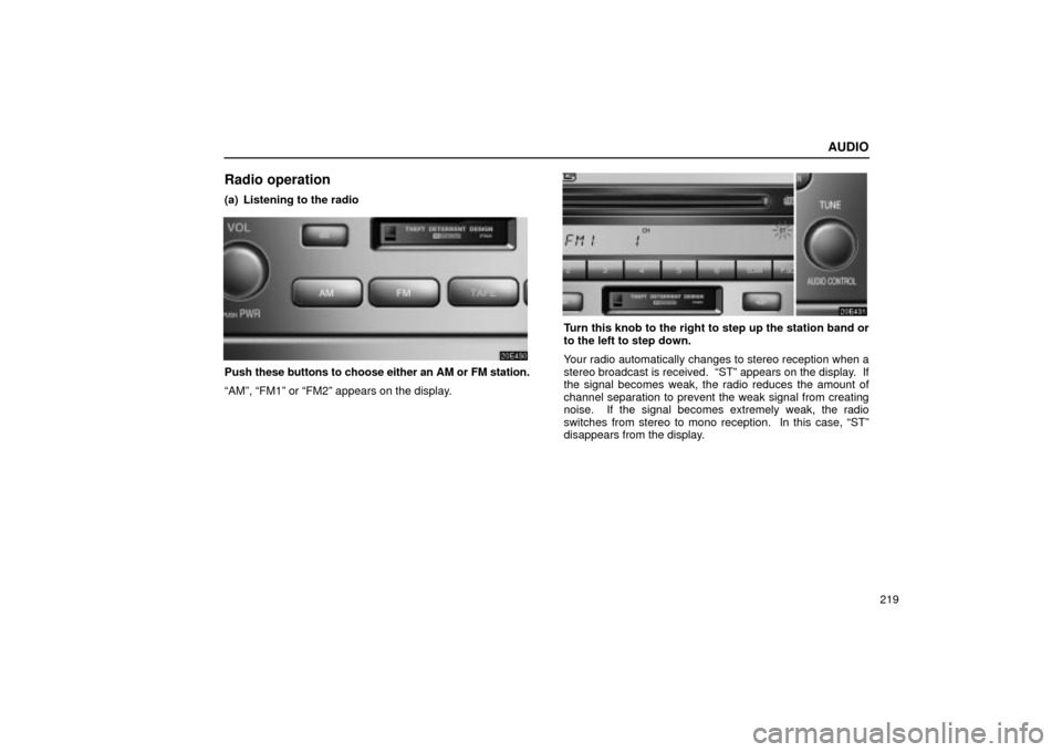 Lexus ES330 2004  Audio System / LEXUS 2004 ES330 OWNERS MANUAL (OM33633U) AUDIO
219
Radio operation
(a) Listening to the radio
Push these buttons to choose either an AM or FM station.
AMº, FM1º or FM2º appears on the display.
Turn this knob to the right to step up the